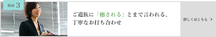 ご遺族様に「癒される」とまで言われる、丁寧なお打ち合わせ