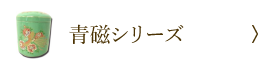 青磁シリーズ