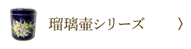 瑠璃壷シリーズ