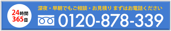 深夜・早朝でもご相談、お見積り。まずはお電話ください。0120-878-339