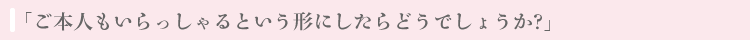 「ご本人もいらっしゃるという形にしたらどうでしょうか？」