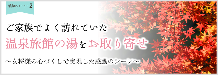 感動葬儀ストーリー：温泉旅館の湯をお取り寄せ
