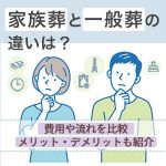 家族葬と一般葬の違いは？費用や流れを比較！メリット・デメリットも紹介します