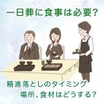 一日葬に食事は必要？精進落としのタイミング、場所、食材はどうする？