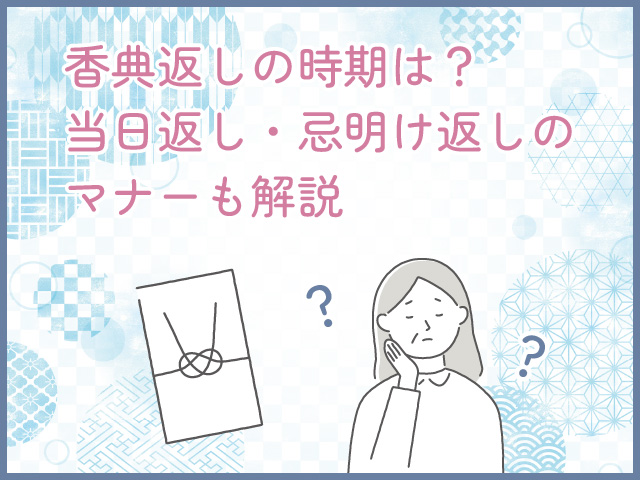 香典返しの時期は？当日返し・忌明け返しのマナーも解説