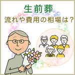 生前葬の流れや費用相場は？メリットや注意点もご紹介！