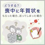 喪中に年賀状をもらったら・喪中の人に年賀状を送ってしまったら、どうする？