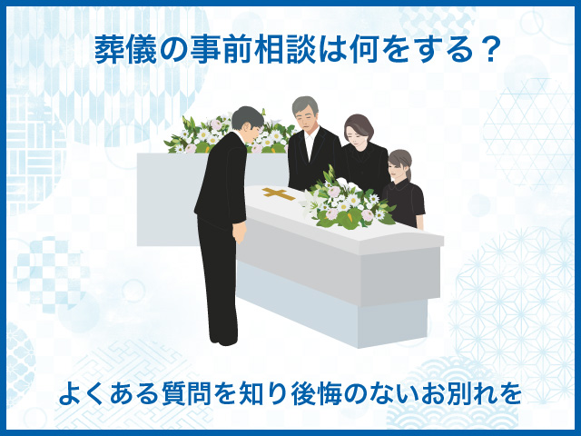 葬儀の事前相談は何をする？よくある質問を知り後悔のないお別れを