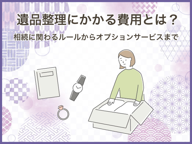 遺品整理にかかる費用とは？相続に関わるルールからオプションサービスまで