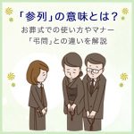 「参列」の意味とは？お葬式での使い方やマナー、「弔問」との違いを解説