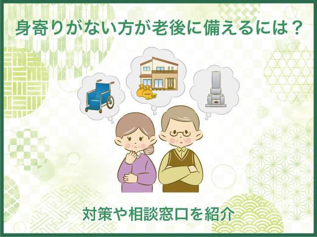 身寄りがない方が老後に備えるには？対策や相談窓口を紹介