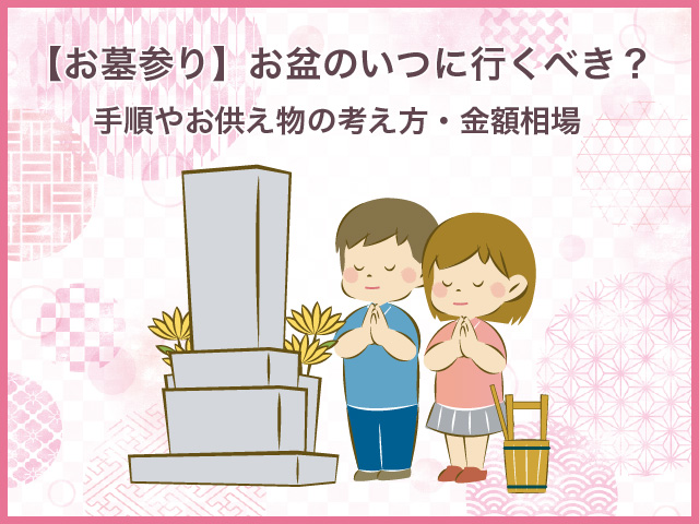【お墓参り】お盆のいつに行くべき？手順やお供え物の考え方・金額相場