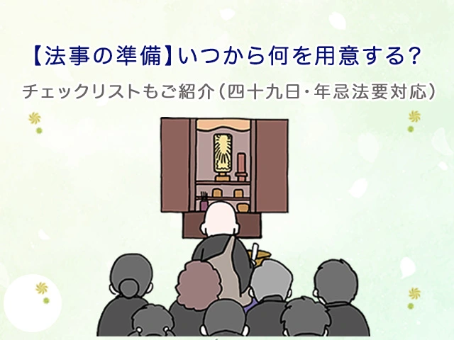 【法事の準備】いつから何を用意する？チェックリストもご紹介（四十九日・年忌法要対応）