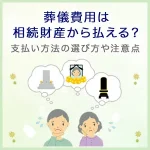 葬儀費用は相続財産から払える？立て替えるべき？支払い方法の選び方や注意点