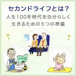 セカンドライフとは？人生100年時代を自分らしく生きるための5つの準備