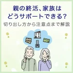 親の終活、家族はどうサポートできる？切り出し方から注意点まで解説