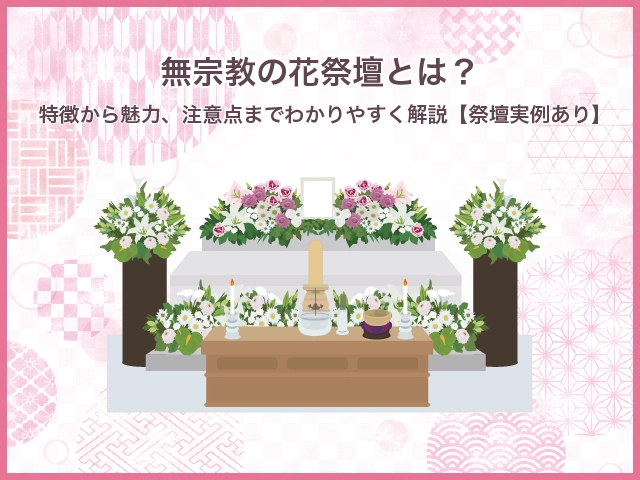 無宗教の花祭壇とは？特徴から魅力、注意点までわかりやすく解説【祭壇実例あり】