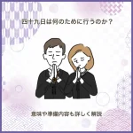 四十九日は何のために行うのか？意味や準備内容も詳しく解説