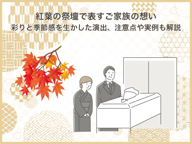 紅葉の祭壇で表すご家族の想い｜彩りと季節感を生かした演出、注意点や実例も解説