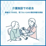 介護施設での逝去｜葬儀までの対応、慌てないための事前準備を解説