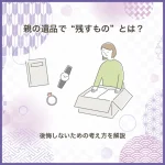 親の遺品で“残すもの”とは？後悔しないための考え方を解説