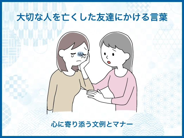 大切な人を亡くした友達にかける言葉|心に寄り添う文例とマナー
