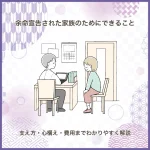 余命宣告された家族のためにできること｜支え方・心構え・費用までわかりやすく解説