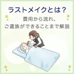 ラストメイクとは？費用から流れ、ご遺族ができることまで解説