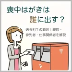 喪中はがきは誰に出す？送る相手の範囲｜親族・参列者・仕事関係者を解説